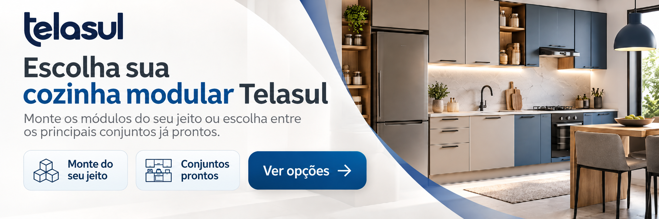 Telasul — escolha sua cozinha modular. Monte os módulos do seu jeito ou escolha conjuntos prontos. Ver opções.